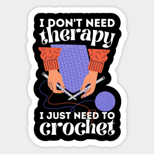 I Don't Need Therapy I Just Need To Crochet Sticker